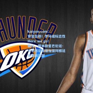 kaiyun.com：官宣在即！罗马诺标志性Here we go！确认，国米新星巴伦廷-卡尔博尼租借加盟阿根廷竞赛俱乐部