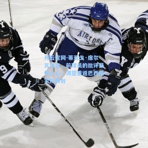 开云官网-蒂亚戈·席尔瓦坦言，前球员的批评最伤人心，渴望重返巴西国家队舞台