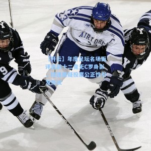 【开云】年度足坛名场面评选前十二竟无C罗身影，球迷质疑投票公正性引发热议