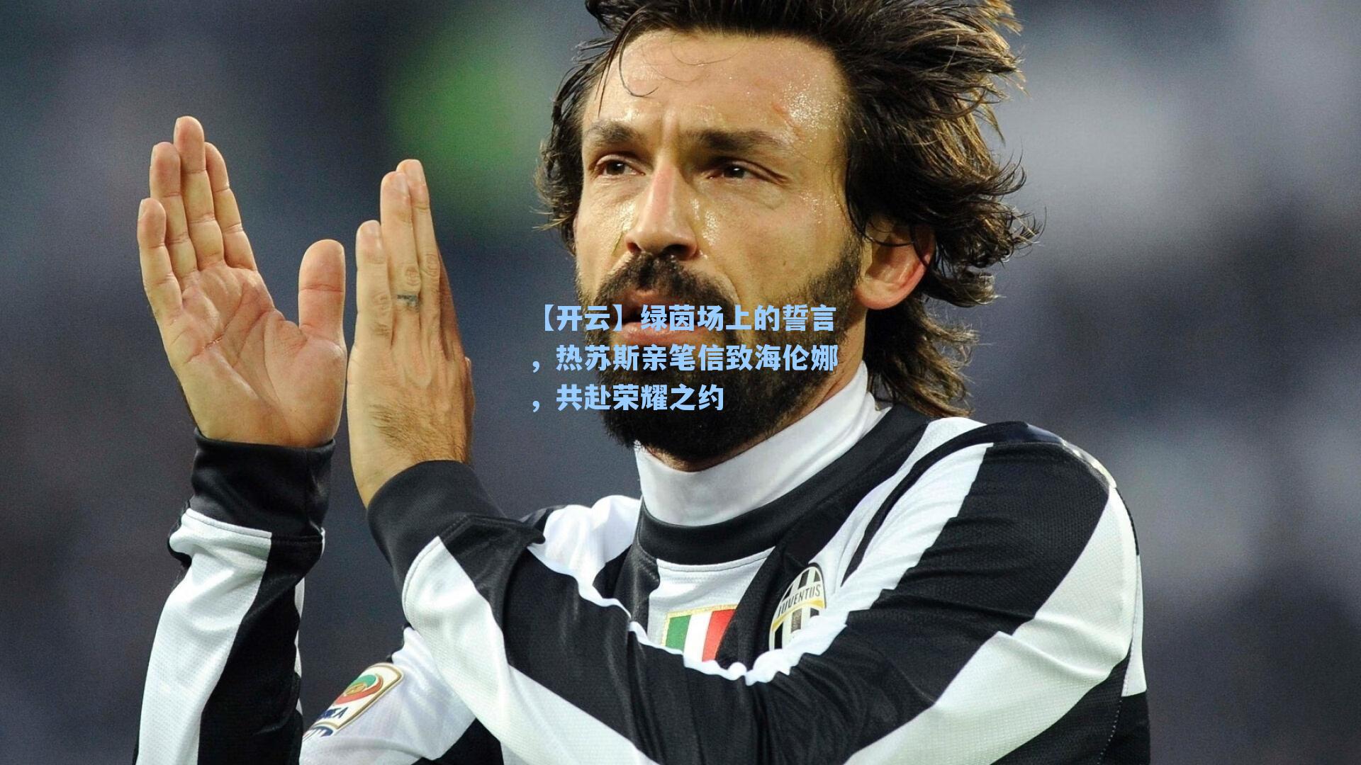 绿茵场上的誓言，热苏斯亲笔信致海伦娜，共赴荣耀之约