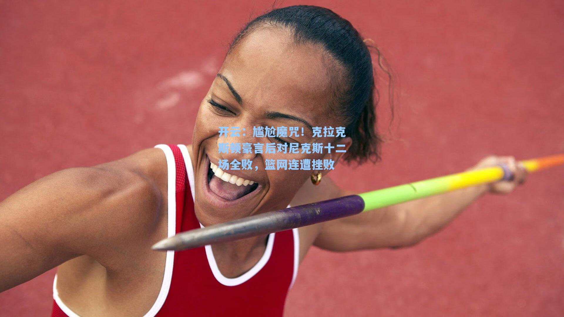 尴尬魔咒！克拉克斯顿豪言后对尼克斯十二场全败，篮网连遭挫败