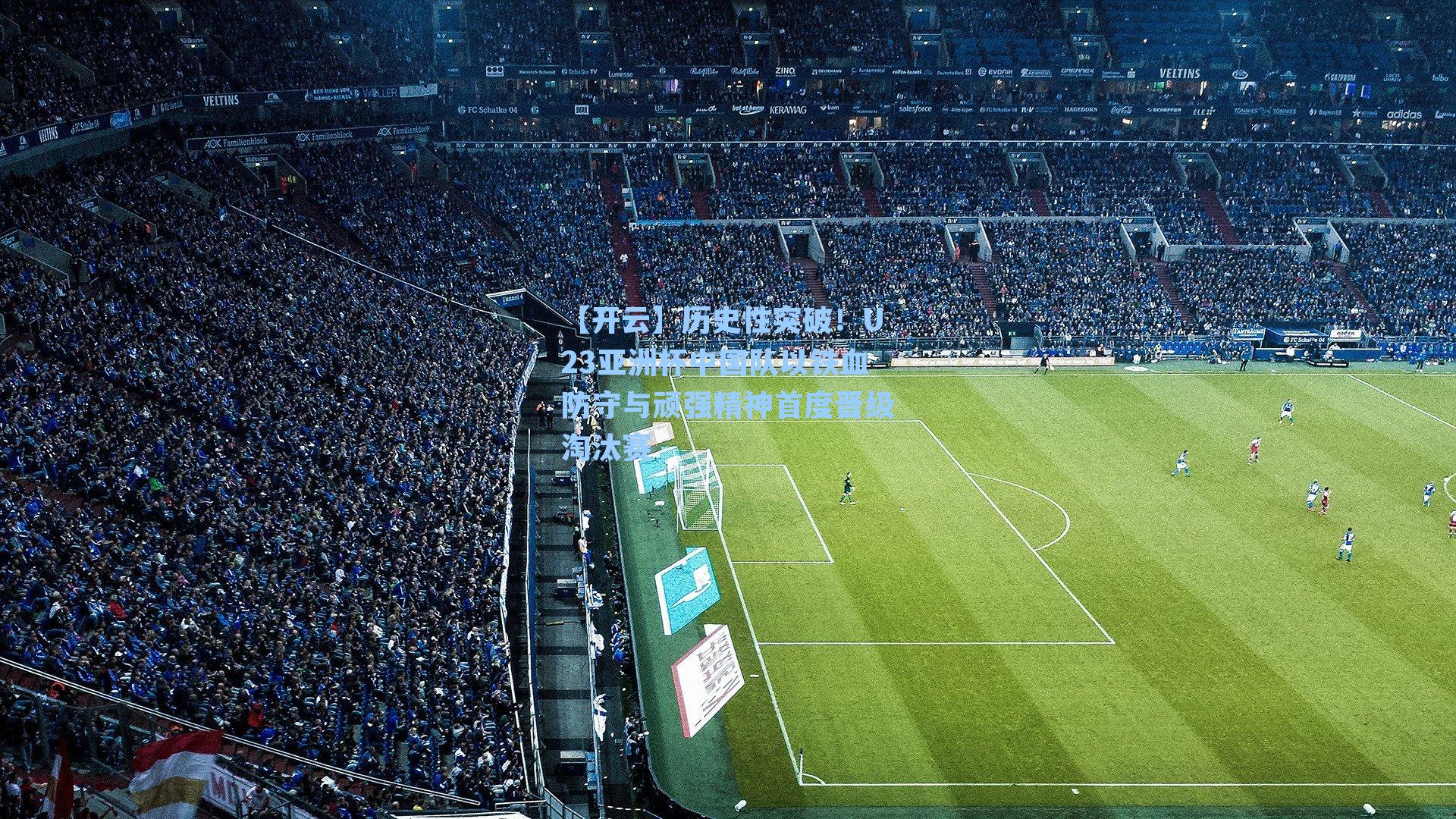 历史性突破!U23亚洲杯中国队以铁血防守与顽强精神首度晋级淘汰赛